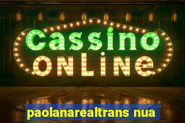 paolanarealtrans nua